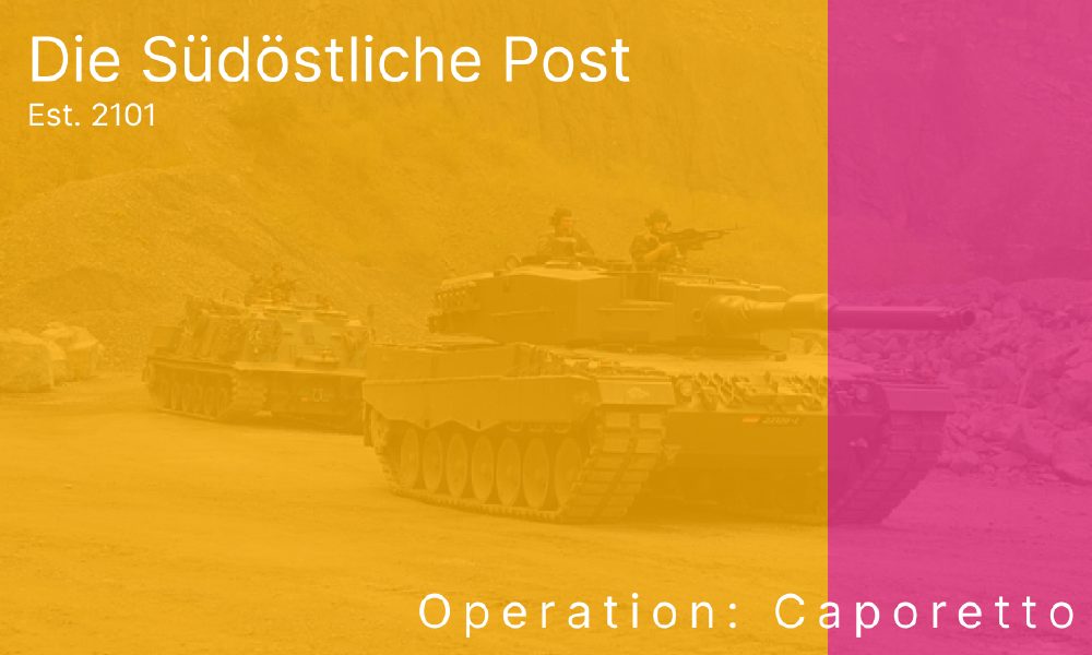 The Launch of Operation Caporetto and Full Wartime Economy | Die Südöstliche Post | June 11, 2107