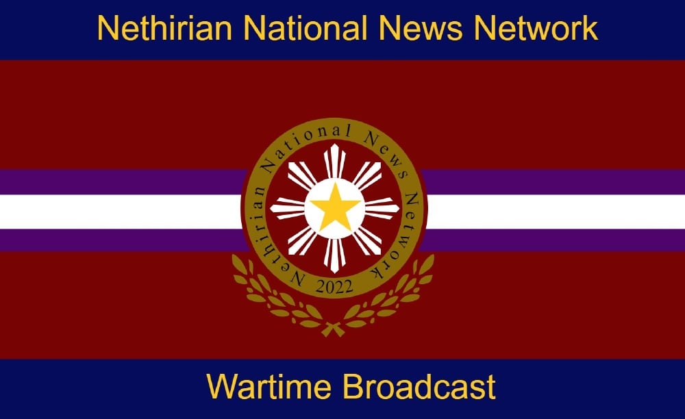 This is the Nethirian National News Network wartime broadcast 